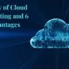History of Cloud Computing and 6 Advantages