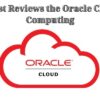 4 Best Reviews the Oracle Cloud Computing